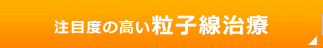 注目度の高い粒子線治療